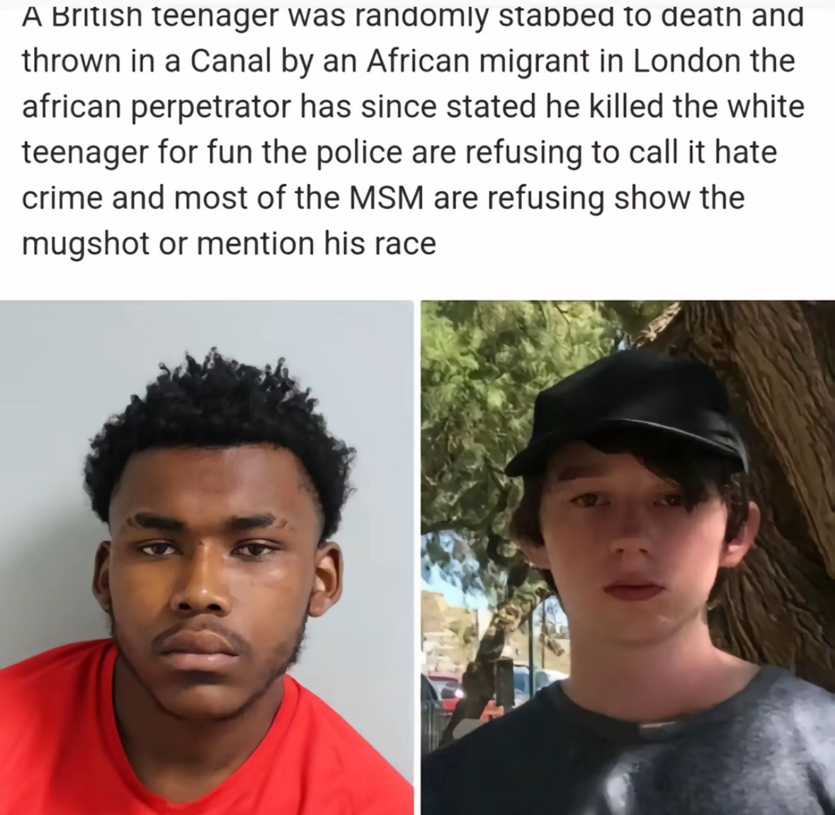 NotFarLeftAtAll's tweet photo. A British teenager was randomly stabbed to death and thrown in a Canal by an African migrant in London the african perpetrator has since stated he killed the white teenager for fun the police are refusing to call it hate crime and most of the MSM are refusing show the mugshot or mention his race