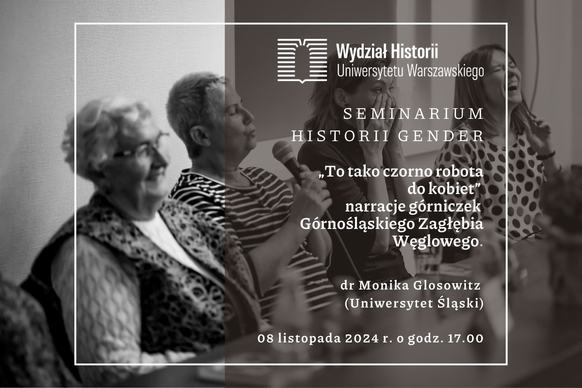Już jutro: Seminarium Historii Gender, podczas którego dr Monika Glosowicz (Uniwersytet Śląski) wygłosi referat pt. "<To tako czorno robota do kobiet>;. Narracje górniczek Górnośląskiego Zagłębia Węglowego" historia.uw.edu.pl/seminarium-his…