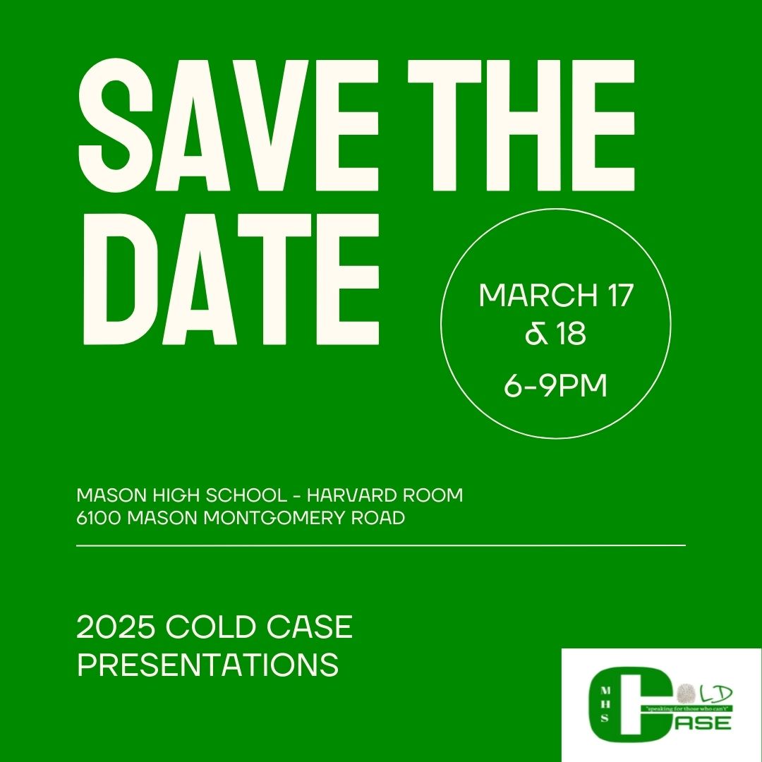 MHSColdCase's tweet image. Save the date! Our 2025 Cold Case Presentations are coming up on March 17-18, 6-9pm at Mason High School in the Harvard Room. Join us as our students bring the stories of 12 victims to light