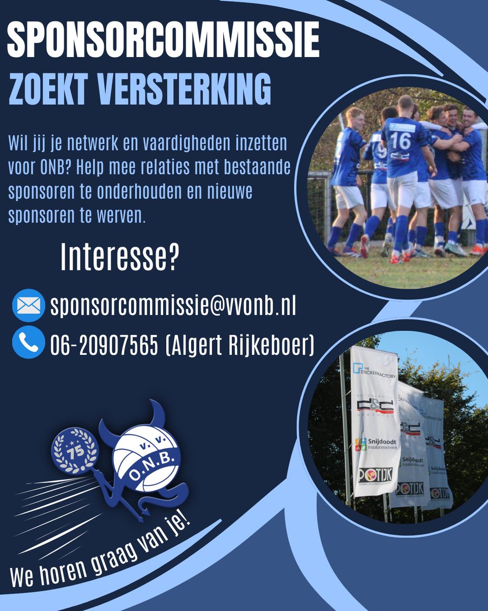 Versterking gezocht voor onze sponsorcommissie!

Wil jij je netwerk en vaardigheden inzetten voor ONB? Help mee relaties met bestaande sponsoren te onderhouden en nieuwe sponsoren te werven.

Interesse? Mail naar sponsorcommissie@vvonb.nl of bel Algert op 06-20907565.