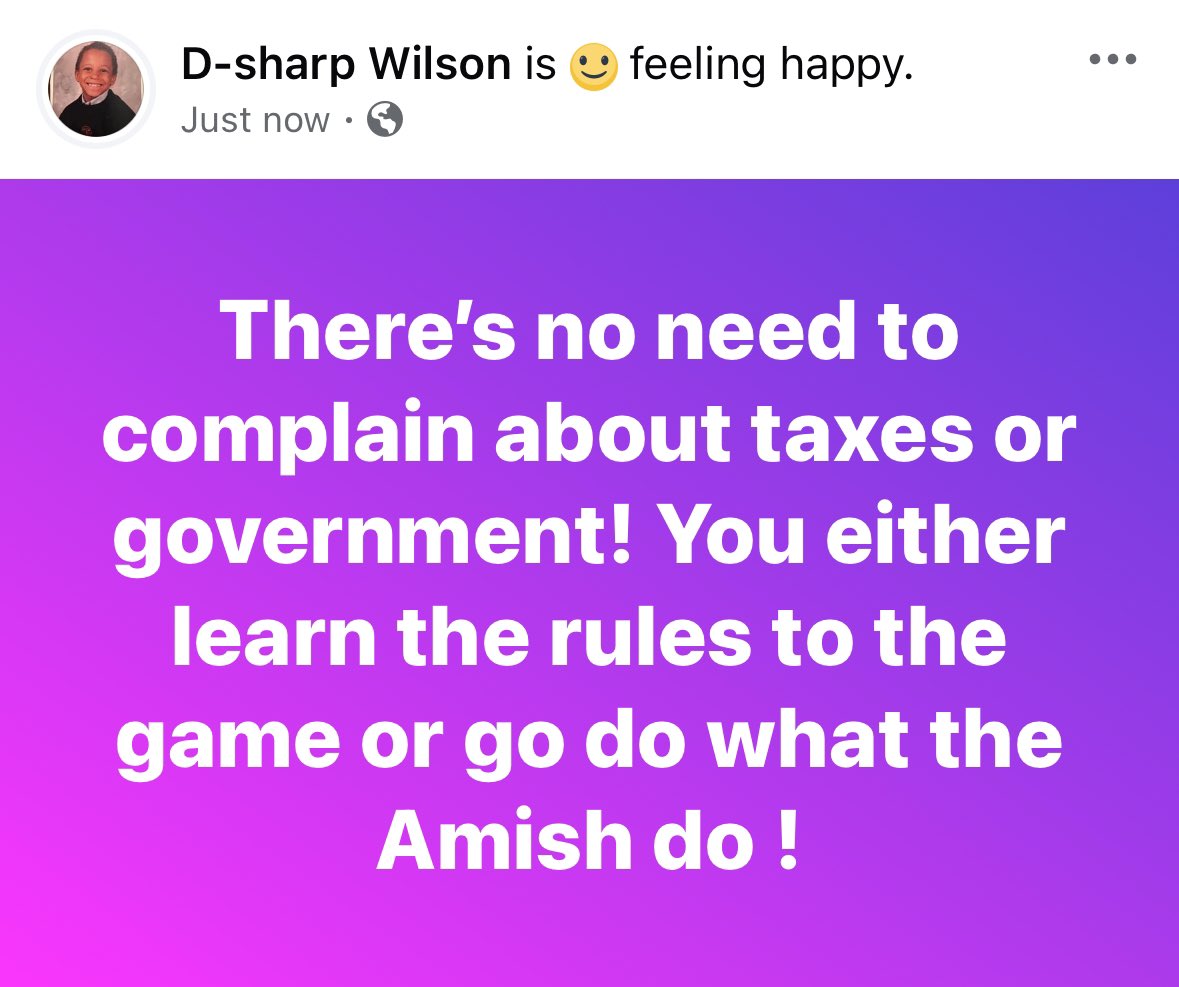 DSharpent's tweet image. There’s no need to complain about #taxes or #government ! You can simply #Learn the #Rules to the #game or go do what the #Amish do