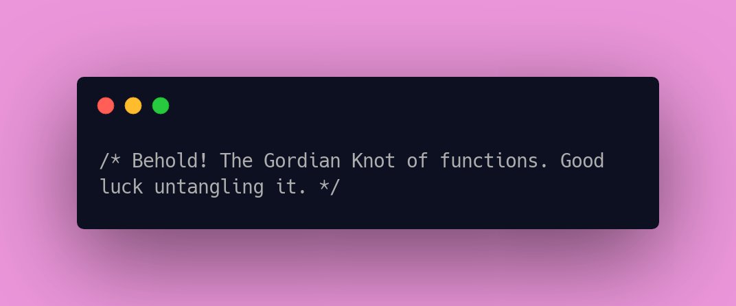 CodeLaughs's tweet image. /* Behold! The Gordian Knot of functions. Good luck untangling it. */ #NerdJokes #programmingfunnies