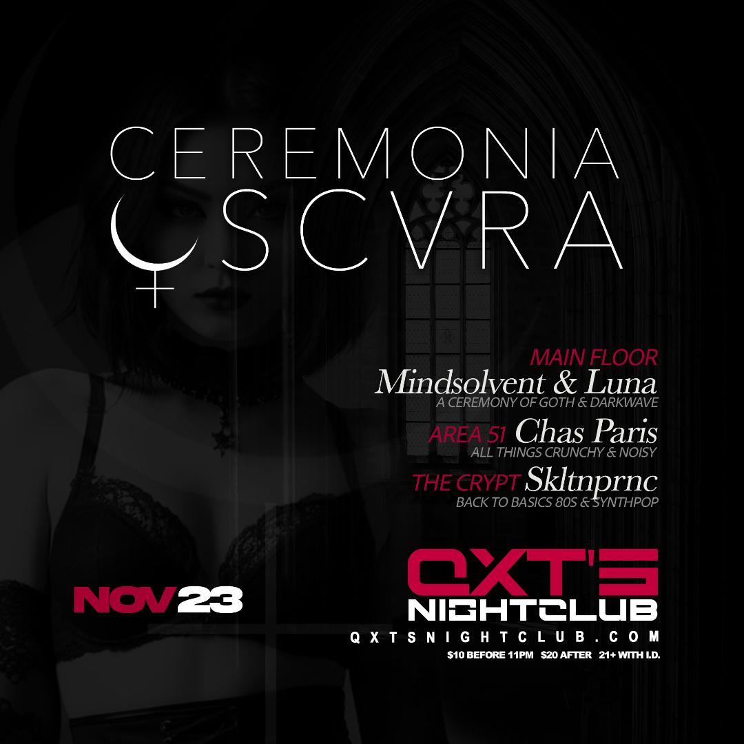 Ceremonia Oscura:
NJ's only Multi-level GOTH Dance Party
Saturday, November 23rd
DJs Mindsolvent &amp; Luna - Playing a Ceremony of Goth and Darkwave
DJ Chas Paris - Spinning all things Crunchy and Noisy
DJ Skltnprnc - Back to Basics 80s Goth and Nuwave
Dress To Impress
Doors @ 10PM