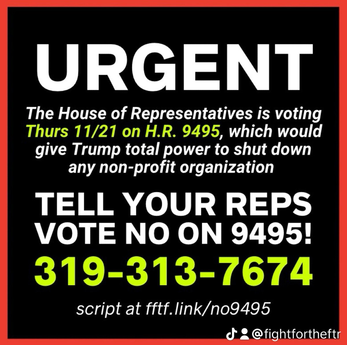Okay y'all. One of the things this hellsite used to be good for was sounding the alarm when there was really terrible legislation coming up for a vote. Can we still?!

#HR9495  would allow Trump to shut down any nonprofit by claiming they're "terrorists"

fftf.link/no9495