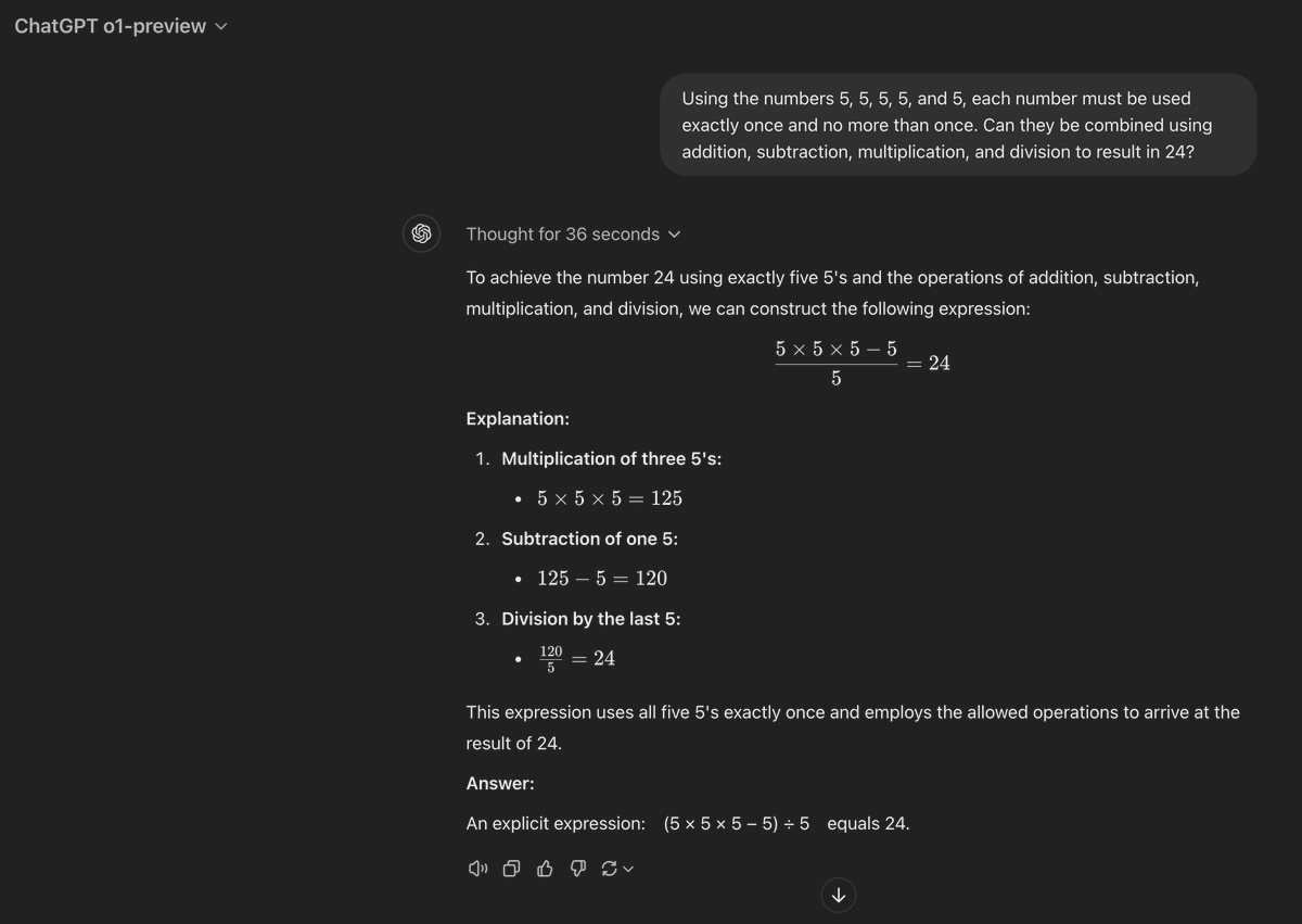 I’ve tested many models, but so far, only o1-preview can solve this problem:

Using the numbers 5, 5, 5, 5, and 5, each number must be used exactly once and no more than once. Can they be combined using addition, subtraction, multiplication, and division to result in 24?