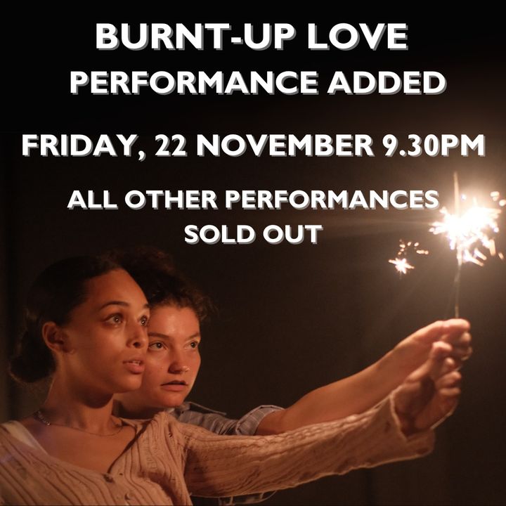 BURNT-UP LOVE IS NOW COMPLETELY SOLD OUT, EXCEPT FOR AN EXTRA PERFORMANCE ON FRIDAY, 22 NOVEMBER AT 9.30PM. 🔥

🎫 Get your tickets here:  zurl.co/WykW 

Returns only for all other performances. Details of our Returns Policy here:  zurl.co/JESi