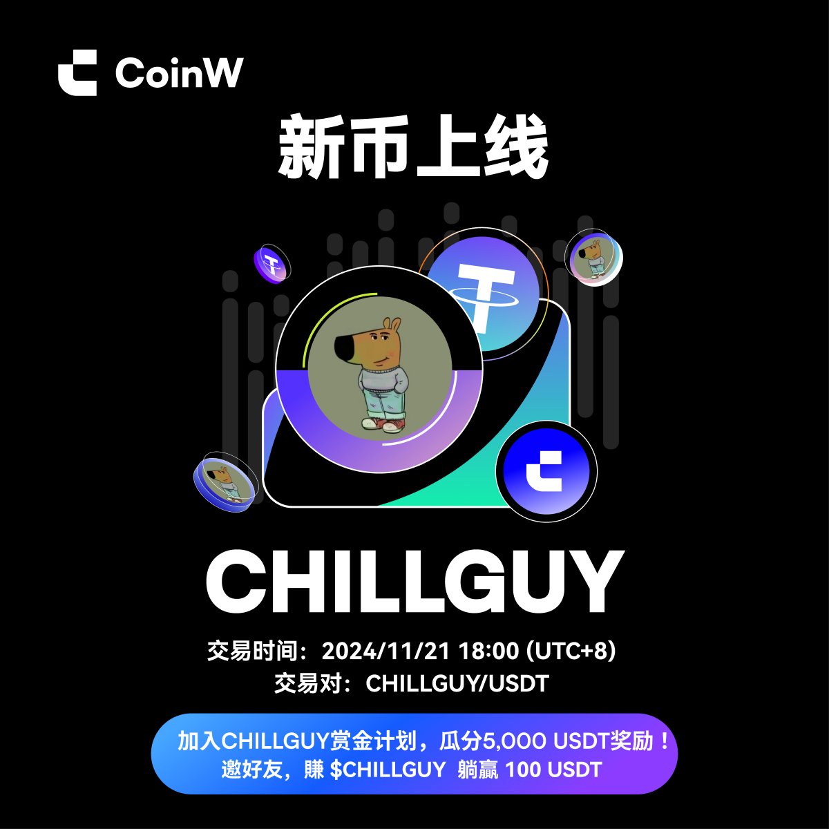 👋👋#CoinW 将于2024/11/21 18:00(UTC+8) 上线#CHILLGUY @chillguycto 💰加入#CHILLGUY  赏金计划，注册、充值、交易瓜分5,000 USDT奖励！ ⭐️项目介绍：$chillguy 是一个solana链上的meme币，meme 灵感来源于tiktok上近期非常热门的动画