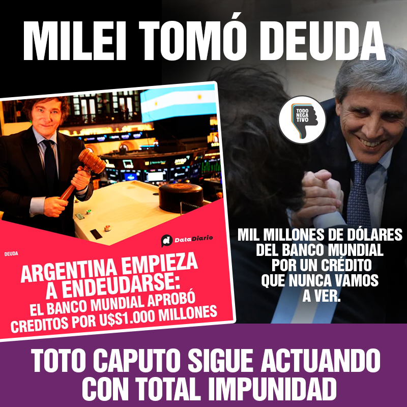 💸 Milei y Toto Caputo tomaron más deuda. Mil millones de dólares del Banco Mundial por un crédito que nadie sabe a dónde irá a parar
