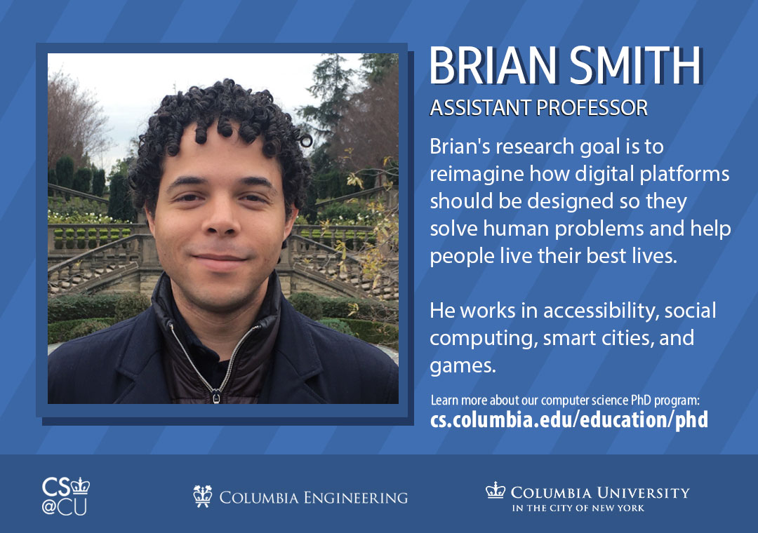 ColumbiaCompSci (@columbiacompsci) on Twitter photo Brian Smith (<a href="/BrianHCI/">Brian A. Smith</a>) and the CEAL Lab are looking for PhD students to develop computers that help people perceive and interact with the world. To learn more about him - cs.columbia.edu/~brian/. For info on our PhD program bit.ly/CSPhDprogram. The deadline is December 15. Brian Smith (<a href="/BrianHCI/">Brian A. Smith</a>) and the CEAL Lab are looking for PhD students to develop computers that help people perceive and interact with the world. To learn more about him - cs.columbia.edu/~brian/. For info on our PhD program bit.ly/CSPhDprogram. The deadline is December 15.