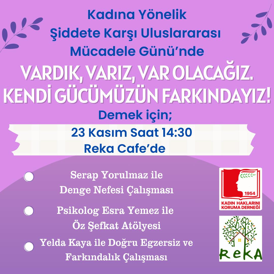 #25Kasım Kadına Yönelik Şiddete Karşı Uluslararası Mücadele Günü kapsamında düzenlediğimiz özel etkinliğimize sizleri davet etmekten mutluluk duyuyoruz.
VARDIK, VARIZ, VAR OLACAĞIZ. KENDİ GÜCÜMÜZÜN FARKINDAYIZ! demek için bir araya geliyoruz:

📅 23 Kasım
⏰ : 14:30
📍 Reka Cafe