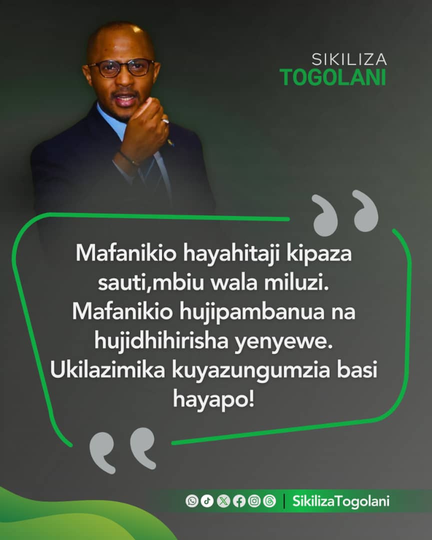 "Mafanikio hayahitaji kipaza sauti, mbiu wala miluzi. Mafanikio hujipambanua na hujidhihirisha yenyewe. Ukilazimika kuyazungumzia basi hayapo!" ~Togolani Mavura.