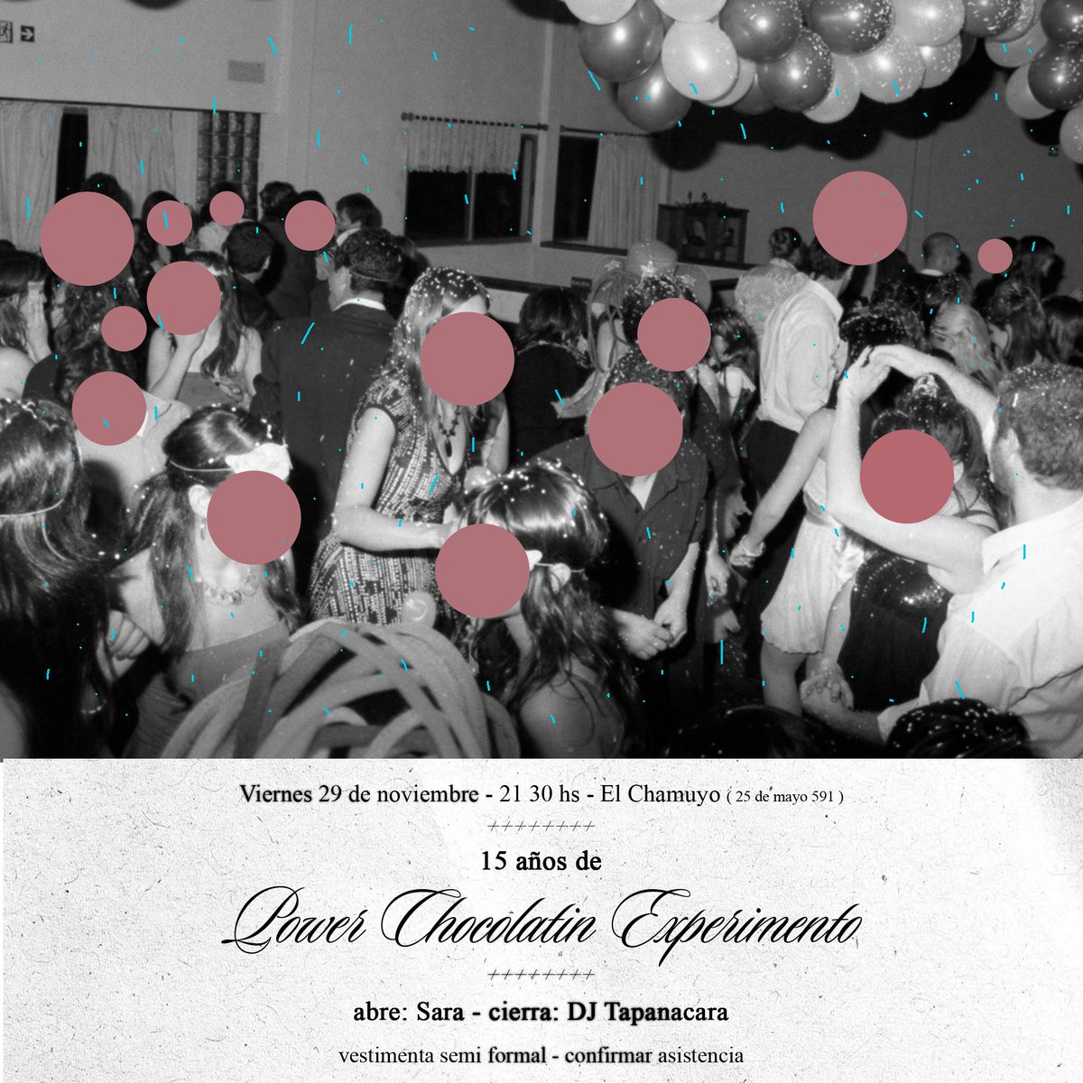 Viernes 29 de noviembre  -  El Chamuyo
15 años de Power Chocolatin Experimento 
Una noche de gala 
Anticipadas 2x500, consulte.