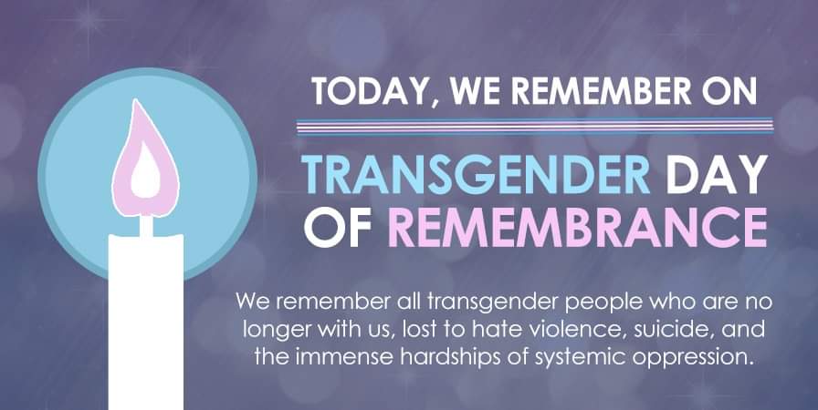 To the transgender community know that you are loved and that the world is a better place with you in it #TransDayOfRemembrance