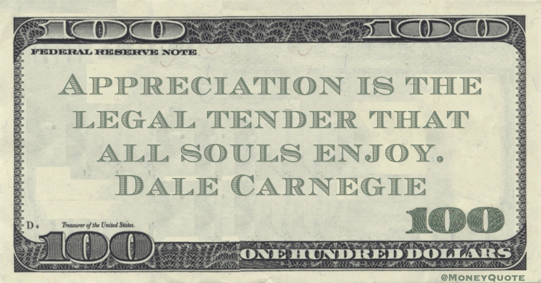 Meaning of Dale Carnegie Money Quote: saying "Everyone values being appreciated, as it's a universal form of currency for our spirits." – Dale Carnegie Dale Carnegie said: 
  #MoneyQuote #dalecarnegie #legaltender