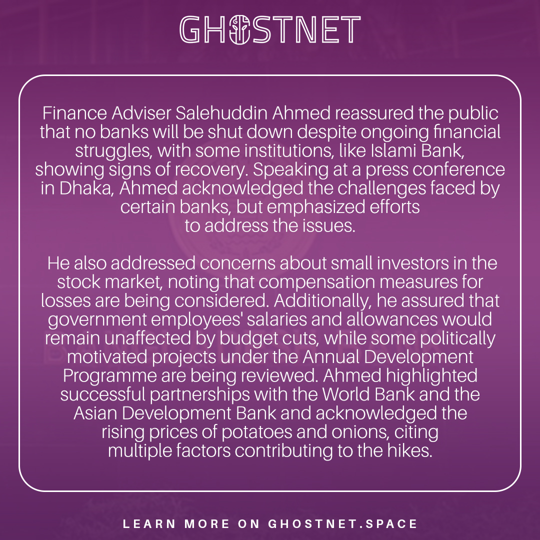 ghostnetspace's tweet photo. No Bank Closures Despite Financial Challenges, Assures Finance Adviser Salehuddin Ahmed 💬

In a recent press conference, Finance Adviser Salehuddin Ahmed reassured the public that there will be no bank closures despite the ongoing financial challenges faced by some institutions. 💪

While Islami Bank shows signs of recovery, Ahmed confirmed that efforts are underway to address the challenges affecting certain banks. He also touched on concerns regarding small investors in the stock market and emphasized that compensation measures are being explored to support them. 💰

On the topic of government employees, Ahmed assured that salaries and allowances will remain unaffected by budget cuts, while certain politically motivated projects are under review. 🔍

He also highlighted successful partnerships with the World Bank and Asian Development Bank, as well as the rising prices of potatoes and onions, which are due to various contributing factors. 🥔📈

💬 What do you think about these assurances from the Finance Adviser? 
Drop your thoughts below! 👇

#finance #economicnews #financialadvice #banking #government #economy #stockmarket #inflation #worldbank #asianbank #salehuddinahmed #budget2024 #publicassurance #investors #dhaka #bangladesh