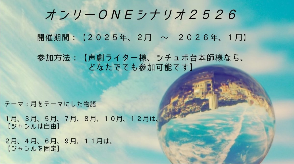 【大型企画の告知です】

来年、２０２５年から、１年間、

オンリーＯＮＥシナリオ２５２６、開催致します

今回は、声劇ライターと、シチュボ台本師様なら、
どなたでも大歓迎です♪♪♪

企画の詳細は、こちらのＵＲＬから、
御確認下さいませ

皆さんの、御参加、お待ちしております