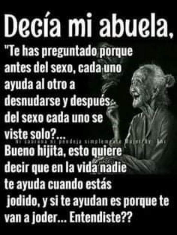 Muy sabia la abuela,antes eran màs listas😉