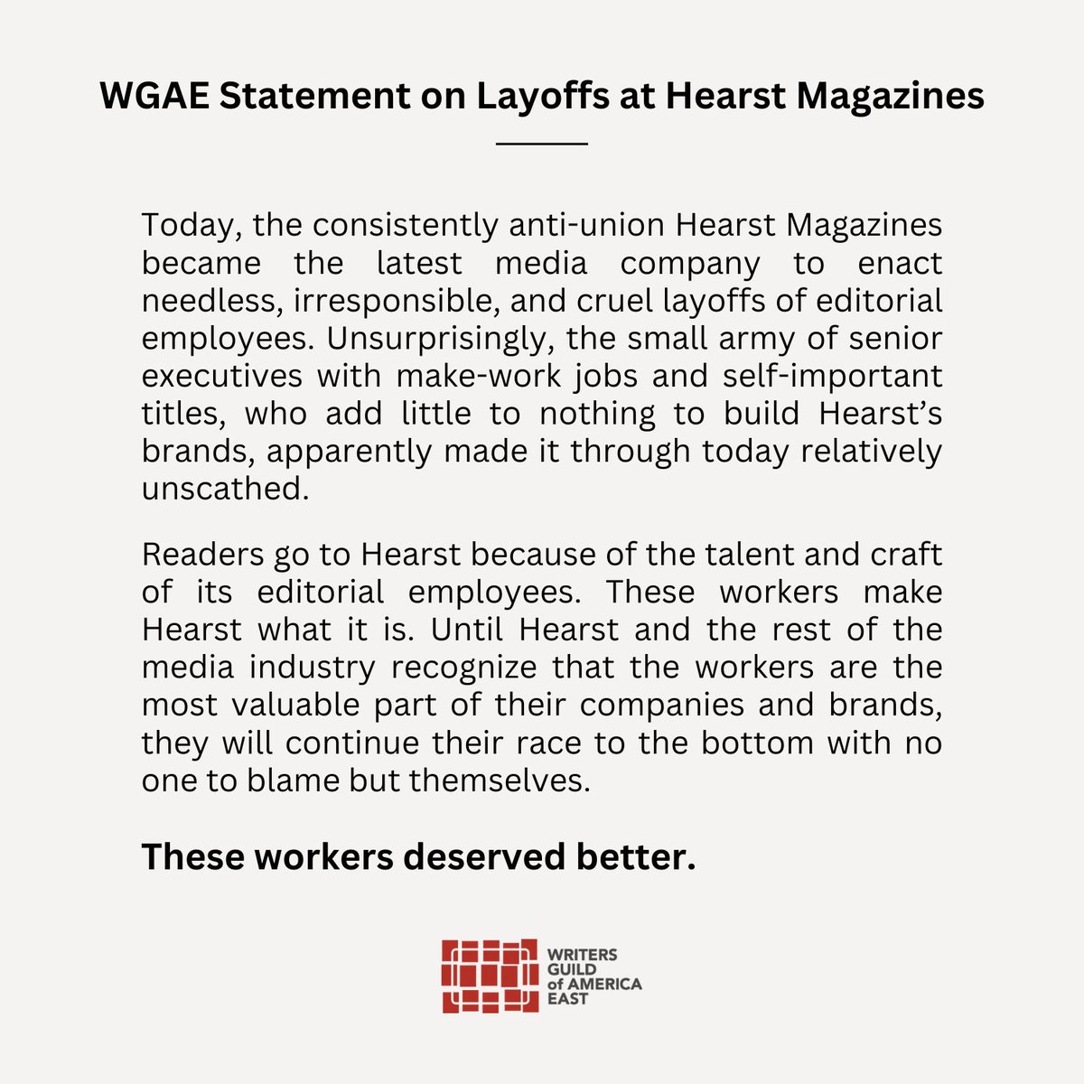 Writers Guild of America East (@wgaeast) on Twitter photo Today, the consistently anti-union <a href="/HearstMagazines/">HearstMagazines</a> became the latest media company to enact needless, irresponsible, and cruel layoffs of editorial employees. Solidarity with all @hearstunion members impacted.
Statement: Today, the consistently anti-union <a href="/HearstMagazines/">HearstMagazines</a> became the latest media company to enact needless, irresponsible, and cruel layoffs of editorial employees. Solidarity with all @hearstunion members impacted.
Statement: