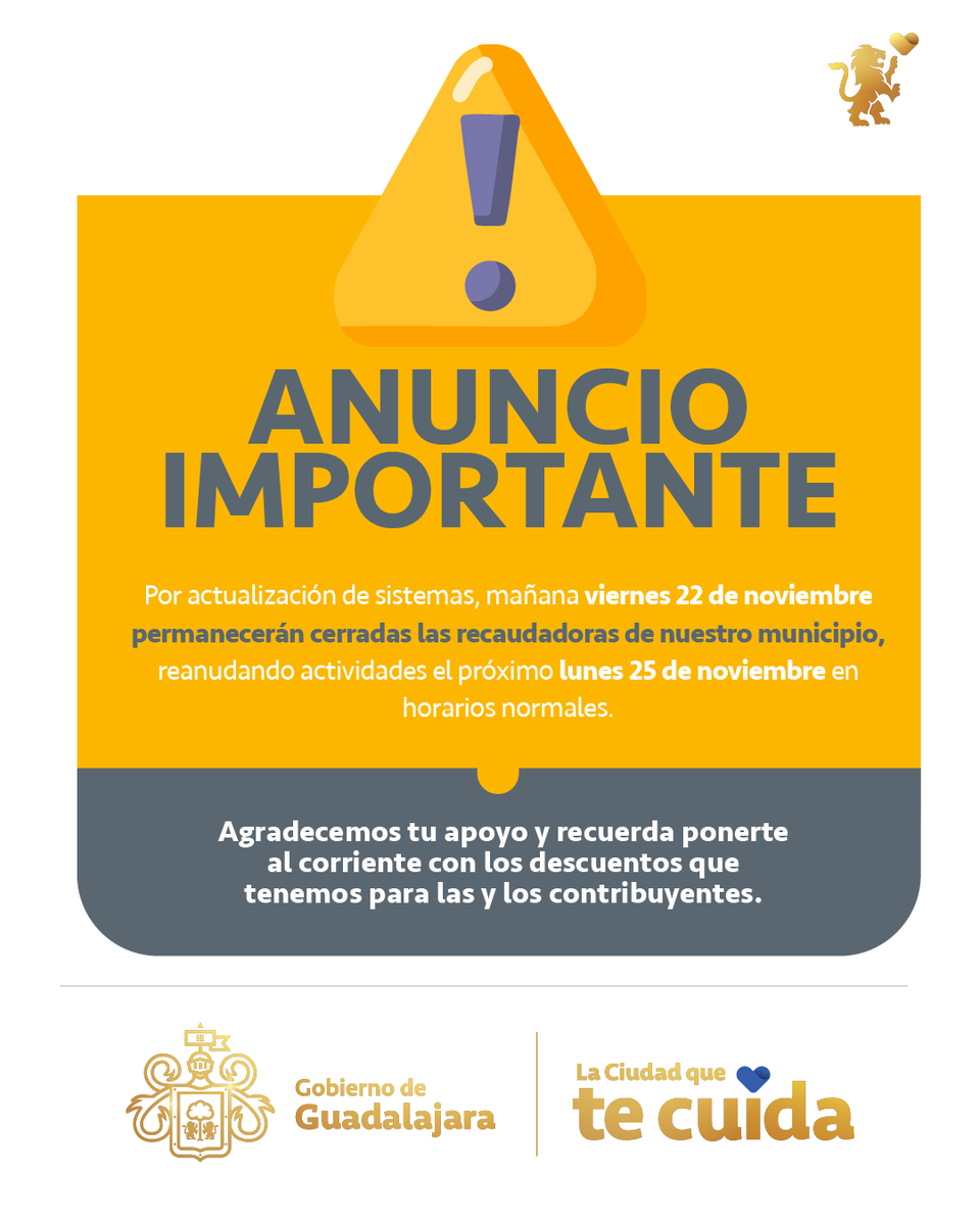 GuadalajaraGob's tweet photo. Durante toda la semana lo hemos anunciado en nuestras recaudadoras y a nuestros usuarios recurrentes. 

Por actualización de sistemas, mañana viernes 22 de noviembre permanecerán cerradas las recaudadoras de nuestro municipio, reanudando actividades el próximo lunes 25 de noviembre en horarios normales.

Agradecemos tu tolerancia y recuerda ponerte al corriente con los descuentos que tenemos para las y los contribuyentes.

#Guadalajara #LaCiudadQueTeCuida