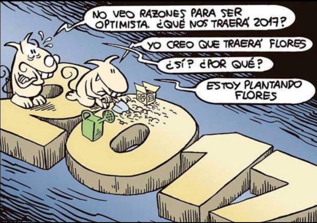 AmiDar's tweet photo. From 2017 but relevant every year: 

“I don’t see any reason to be optimistic. What will the new year bring?” 

“I think it will bring flowers.” 

“Really? Why?” 

“Because I’m planting flowers.” 

(By the Spanish cartoonist José María Nieto.) https://t.co/PiYpPQfYAd