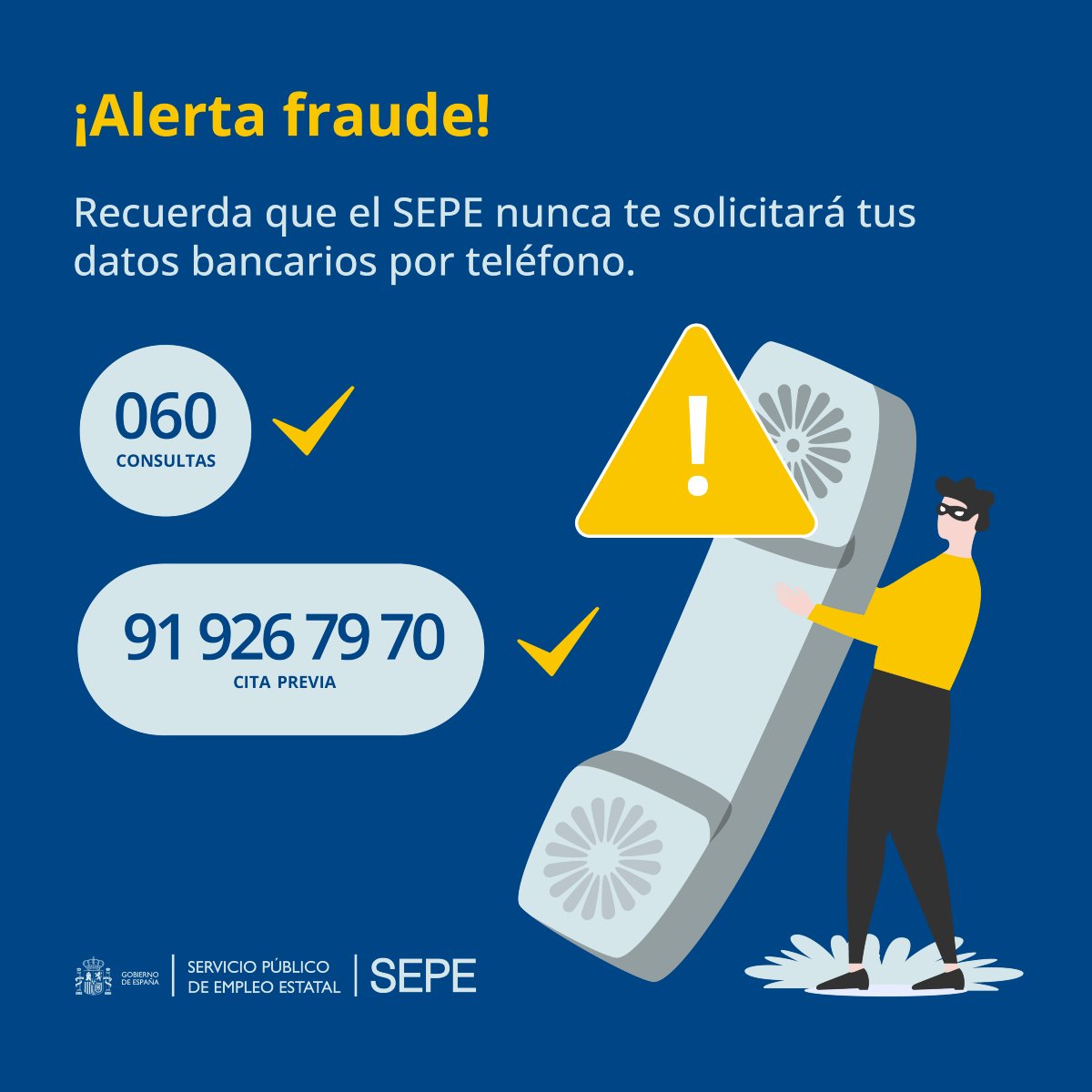 empleo_SEPE's tweet photo. ⚠️#AlertaFraude ➡️Detectados teléfonos fraudulentos con numeraciones 800, 807 y similares que te facturan y solicitan datos bancarios con fines ilícitos.

🔴Te recordamos ⤵️

☎ 060 ➡️ teléfono del SEPE

☎️ 91 926 79 70 ➡️ Cita previa

🔵 INFO ➡️https://t.co/5LzRfDMUy5 https://t.co/8PahBZMM4T