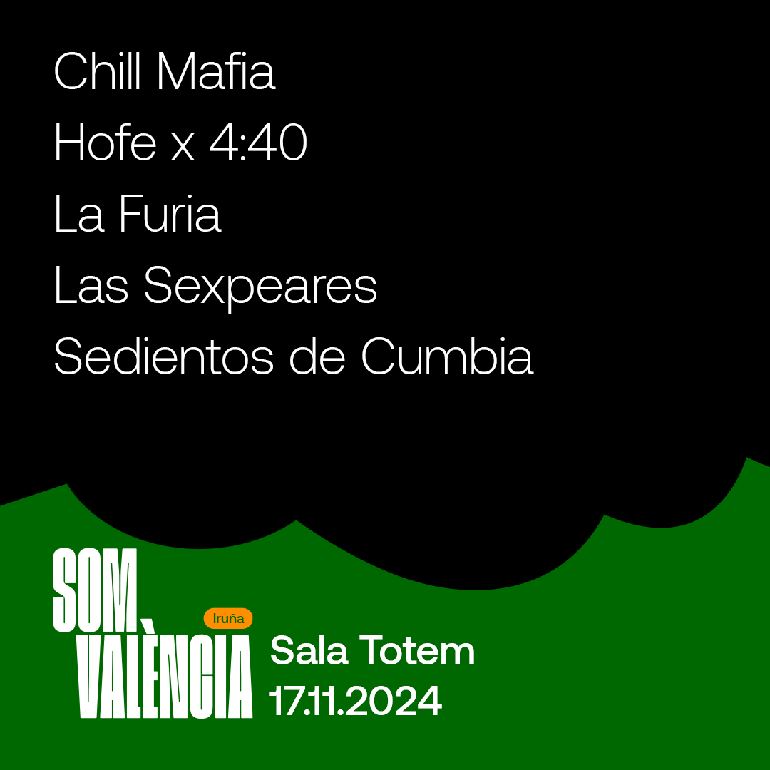🖤 SOM VALÈNCIA
📅 17/11/2024
🎟️ salatotem.com

CHILL MAFIA
HOFE X 4:40
LA FURIA
LAS SEXPEARES
SEDIENTOS DE CUMBIA