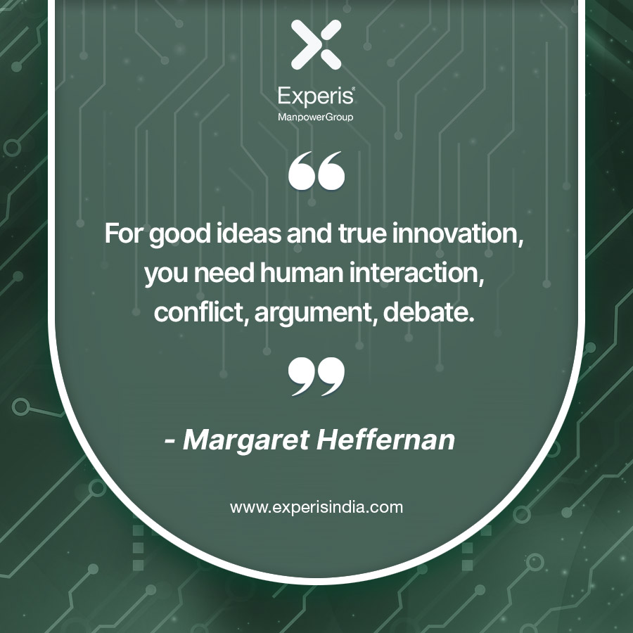For good ideas and true innovation, you need human interaction, conflict, argument, and debate.

#ExperisIndia #mondaymotivation #mondaythoughts #qotd