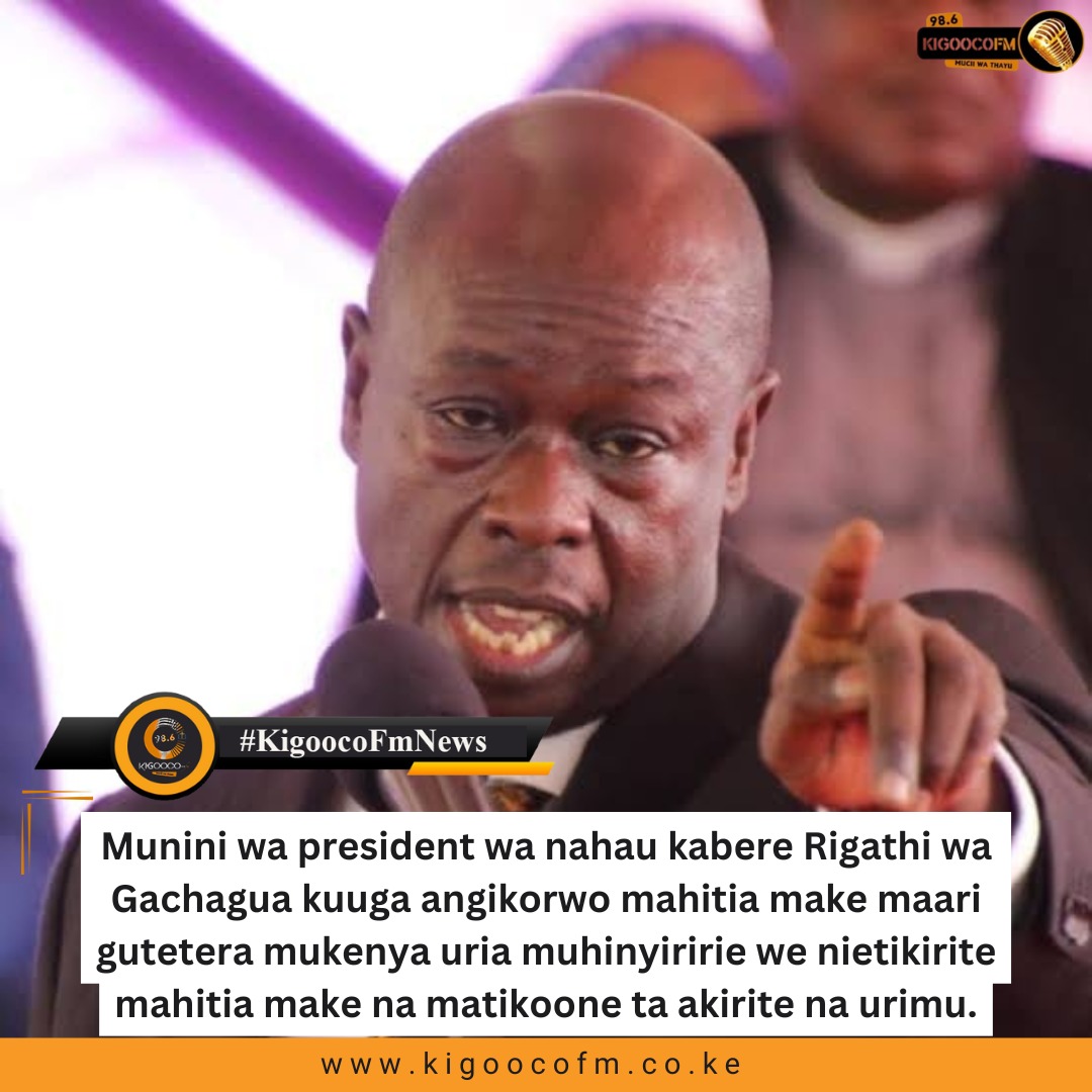 "ni ndetikira mahitia makwa"  Rigathi wa Gachagua kuuga.