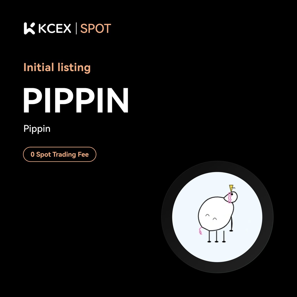 KCEX Initial Listing Announcement🚀 @pippinlovesyou, a meme coin on the SOL  chain, has been listed on the KCEX spot trading market. Trading Pair: $ PIPPIN/USDT 💼 Deposits: Opened ⏰ Spot Trading Starts: 2024-11-11 07:00  (UTC)