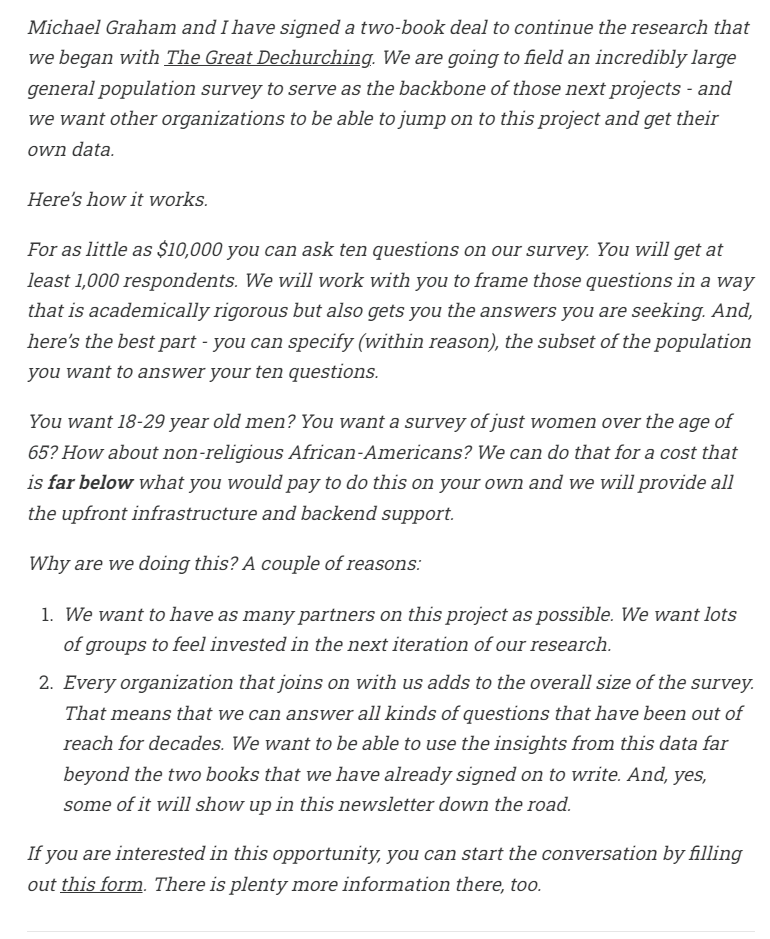Some developments in the newsletter today. 

<a href="/msgwrites/">Michael S. Graham</a> and I have signed a two book deal to continue the research from The Great Dechurching. 

We are going to field a huge survey. 

And you can partner with us to get your own data from that effort. 

Details below.