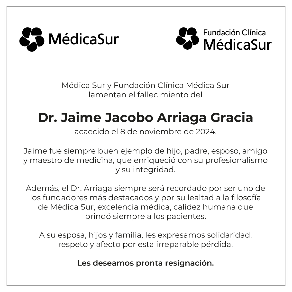 Con profundo respeto, nos solidarizamos con los seres queridos y colegas del Dr. Jaime Jacobo Arriaga Gracia, honrando su legado de excelencia y compromiso en el campo de la medicina. Su ejemplo y contribuciones perdurarán en nuestra institución y memoria.