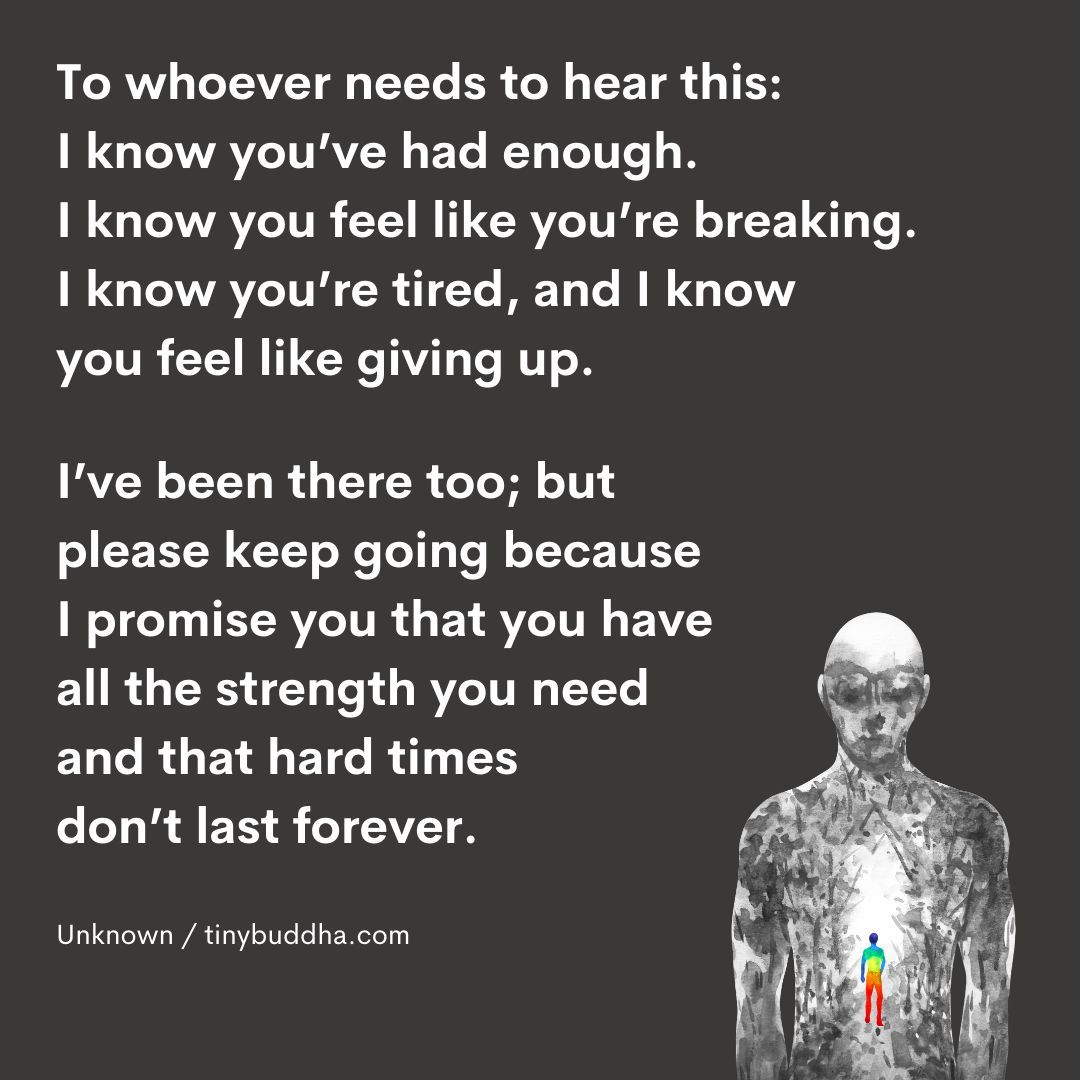 tinybuddha's tweet photo. "I know you’ve had enough. I know you feel like you’re breaking. I know you’re tired, and I know you feel like giving up. I’ve been there too; but please keep going because  I promise you that you have all the strength you need and that hard times don’t last forever." ~Unknown https://t.co/d8JlGVlo9W