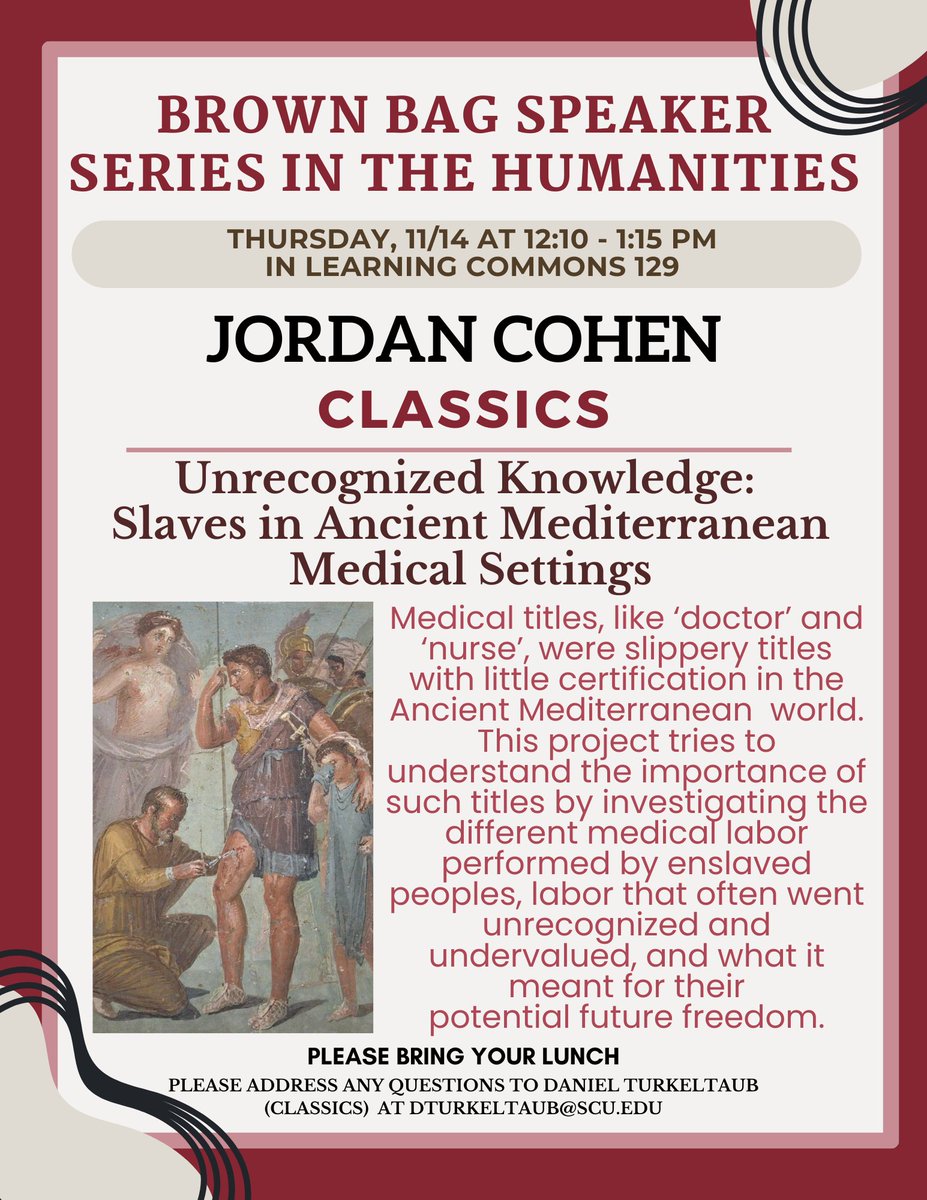 SCU Center for the Arts and Humanities (@scu_cah) on Twitter photo Brown Bag Speaker Series in the Humanities presents:
Jordan Cohen (Classics)
Unrecognized Knowledge: Slaves in Greco-Roman Medical Settings
Thursday, November 14 at 12:10 - 1:15 PM
Learning Commons 129
Bring Your lunch
Email questions to dturkeltaub@scu.edu Brown Bag Speaker Series in the Humanities presents:
Jordan Cohen (Classics)
Unrecognized Knowledge: Slaves in Greco-Roman Medical Settings
Thursday, November 14 at 12:10 - 1:15 PM
Learning Commons 129
Bring Your lunch
Email questions to dturkeltaub@scu.edu