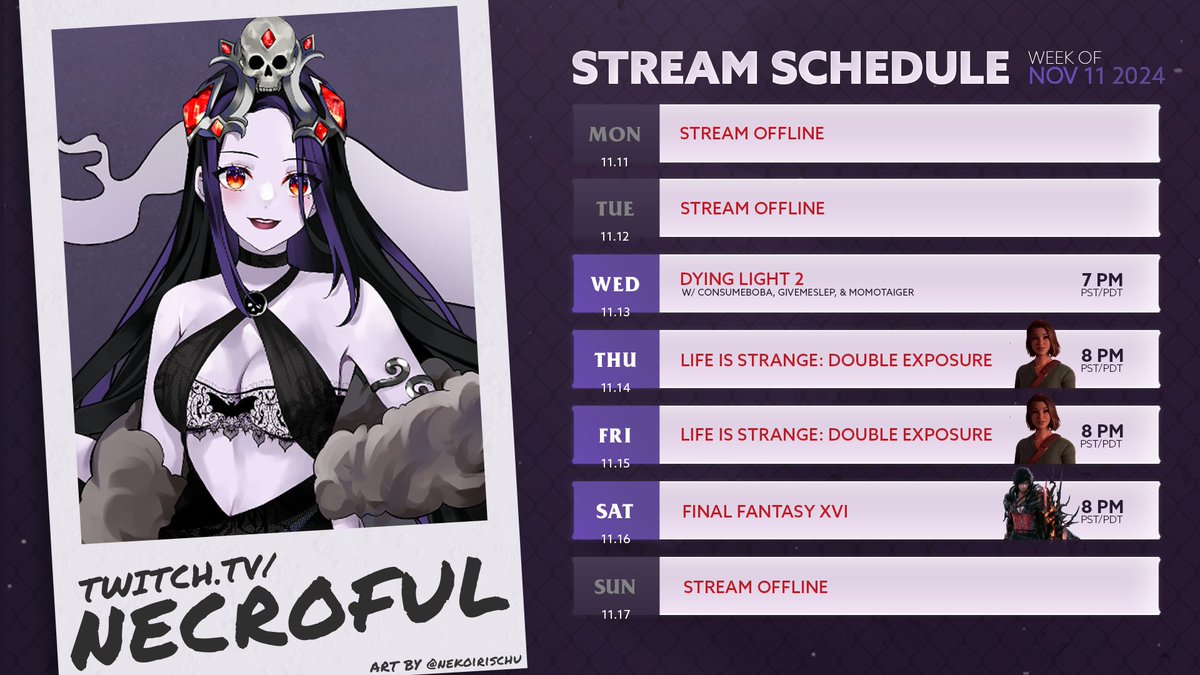 💀WEEKLY SCHEDULE💀
November 11th - November 17th

👻Wednesday - Dying Light 2 w/ <a href="/GiveMeSlep/">Slep</a>  @momotaigervt <a href="/BobaConsume/">ConsumeBoba 🍵</a>
👻Thursday, Friday - Life is Strange: Double Exposure
👻Saturday - Final Fantasy XVI

☠️twitch.tv/necroful