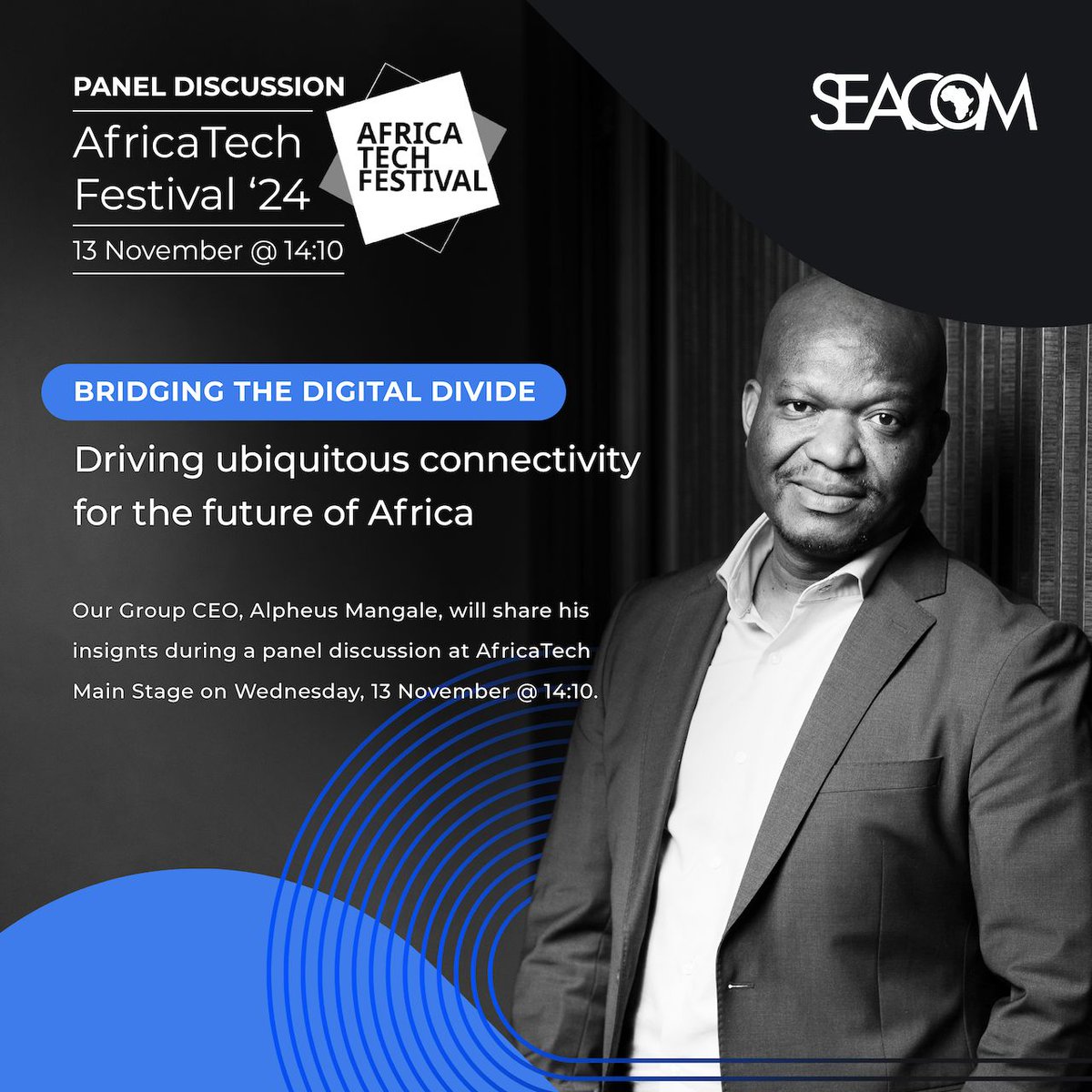 Connect with SEACOM at the AfricaTech Festival. 

Our Group CEO, Alpheus Mangale, will participate in a panel discussion on driving ubiquitous connectivity for Africa’s future. SEACOM launched Africa’s first high-capacity submarine cable system along the eastern and southern