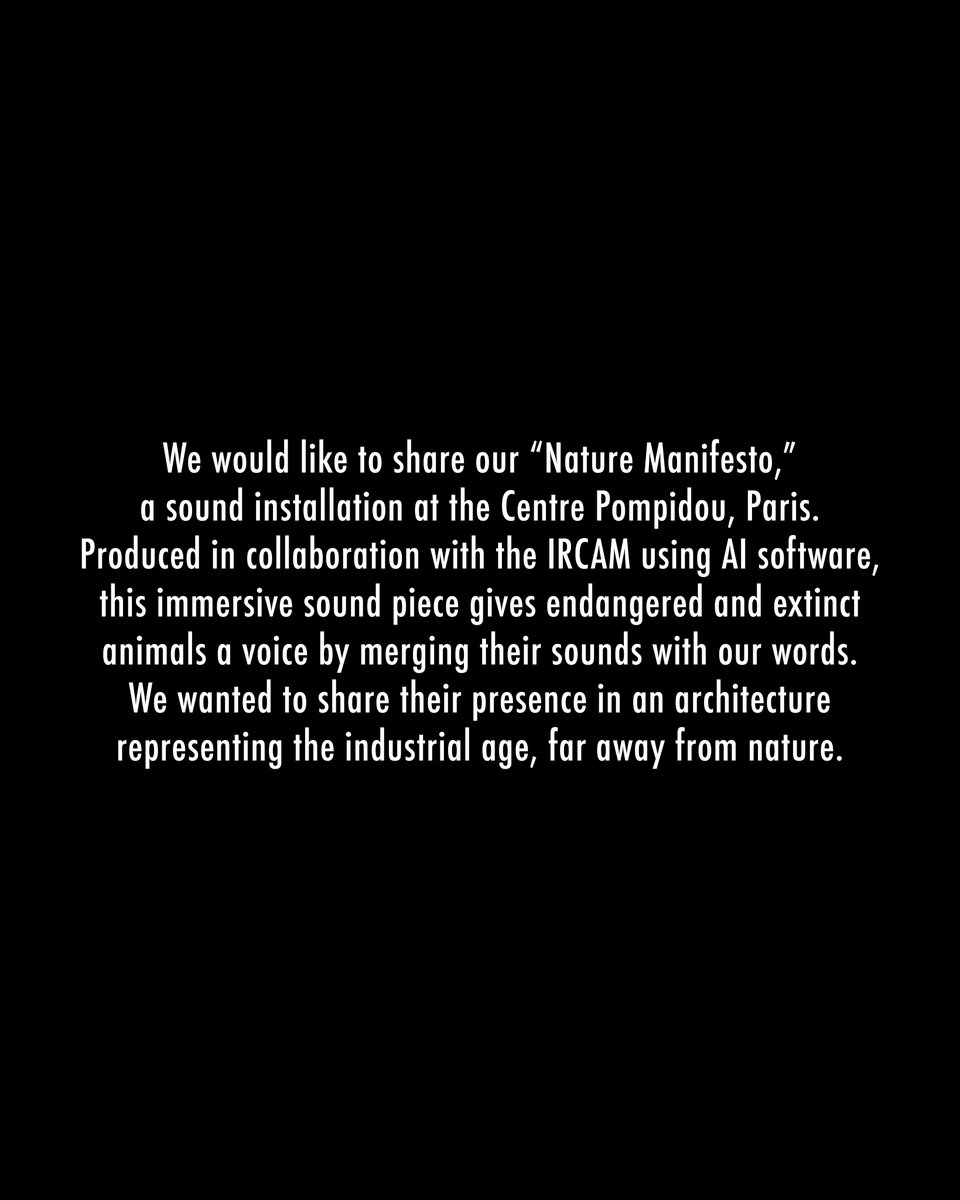 bjork's tweet photo. We would like to share our “Nature Manifesto,” a sound installation at the Centre Pompidou @CentrePompidou, Paris. Produced in collaboration with the IRCAM @Ircam  using AI software, this immersive sound piece gives endangered and extinct animals a voice by merging their sounds with our words. We wanted to share their presence in an architecture representing the industrial age, far away from nature. In the veins of the escalator of the museum, known as the “caterpillar,” we wanted to remind citizens of the raw vitality of endangered creatures. Even though you are restlessly traveling between floors whilst listening to this soundpiece, the tone of animals’ voices hopefully builds a sonic bridge towards the listeners. And in the spirit of these animals, in the magic of how they are sensually aligned with their environment, they become our teachers! Their ghosts remind us of improving our primordial mindfulness. But we didn’t only want to talk the talk but walk the walk, so together with young environmentalists in France and Iceland, we have set up a campaign. It will launch later.

Thank you,
Björk and Aleph

Immersive sound piece
3’40” (2024)
20 November to 9 December, 2024
Presented as part of the forum “Biodiversity: Which culture for which future?”
#ForumBiodiversité

Concept and words by Björk & Aleph
Music written and composed by Björk

Curatorship: Chloé Siganos and Aleph Molinari
Associate curator: Delphine Le Gatt
Ircam Musical Computing: Robin Meier Wiratunga
Sound engineer: Bergur Þórisson
Animation: Sam Balfua
Video editing: Santiago Molinari
Photograph: Viðar Logi

In partnership with D&B Audio and Southby Productions.