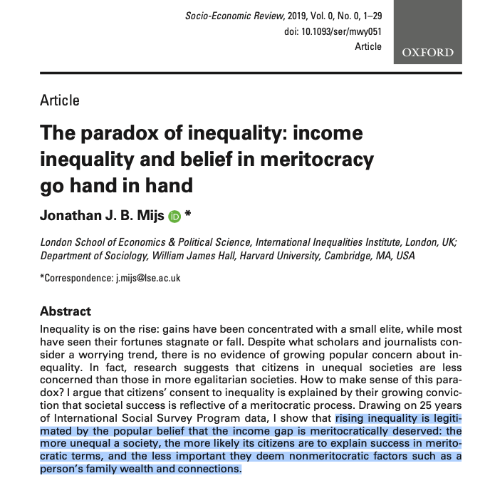 "rising inequality is legitimated by the popular belief that the income gap is meritocratically deserved: the more unequal a society, the more likely its citizens are to explain success in meritocratic terms... the less important... a person’s family wealth and connections."