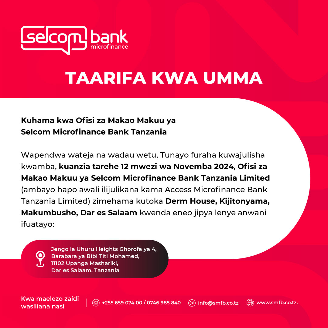 Wapendwa wateja na wadau wetu,
Kuanzia tarehe 12.11.2024, Ofisi za Makao Makuu ya Selcom Microfinance Bank Tanzania zimehama kutoka Derm House,Kijitonyama,Makumbusho,DSM kwenda
Jengo la Uhuru Heights
Gorofa ya 4, 
Barabara ya Bibi Titi Mohamed, 
11102 Upanga Mashariki,
DSM