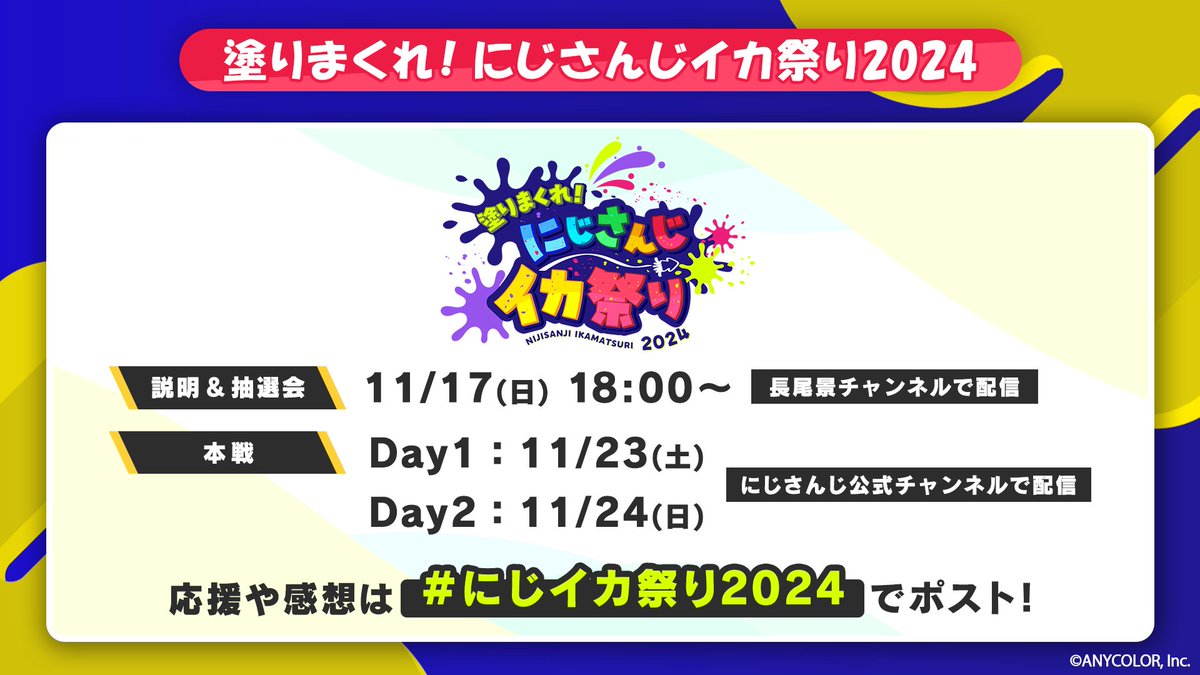【塗りまくれ！にじさんじイカ祭り2024 開催決定！】
 参加者76名でスプラのお祭り大会を開催します！ 
本戦は2日間あるのでお楽しみに！ 

長尾景YouTubeチャンネルで11/17(日)18:00から大会説明＆抽選会を行うので見にきてね〜！

 #にじイカ祭り2024