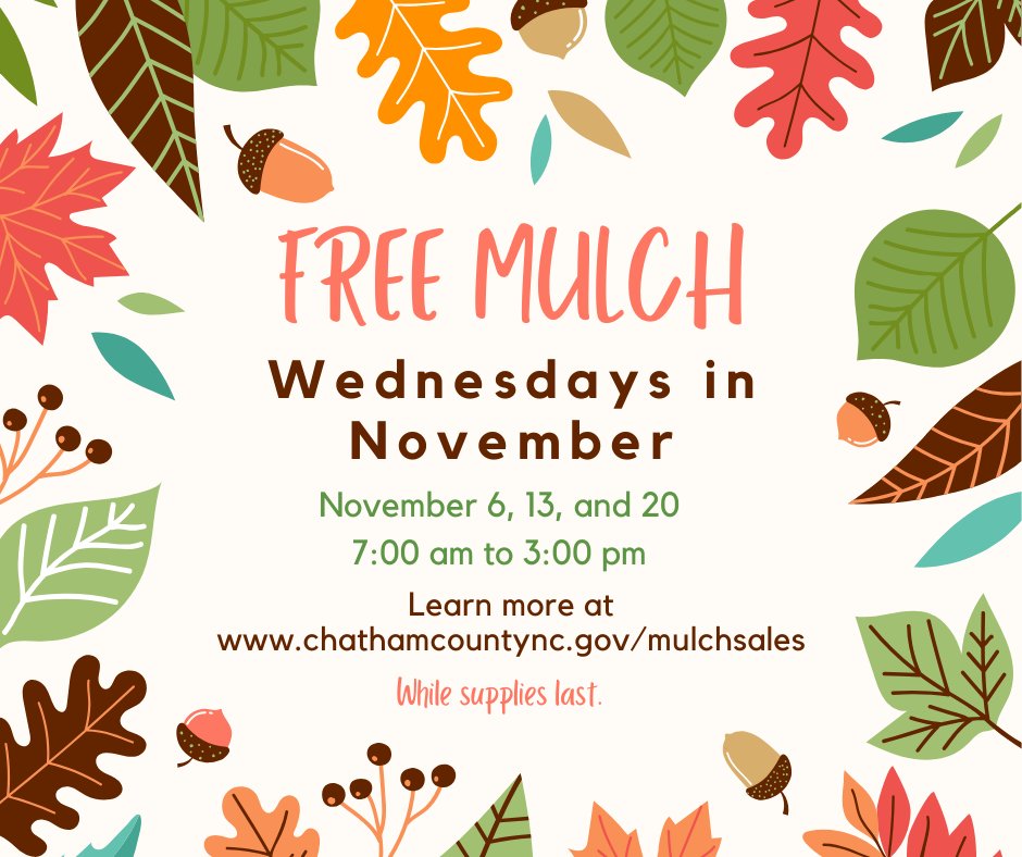 We are continuing to offer mulch free on Wednesdays in November (13, and 20) from 7:00 am-3:00 pm at the Solid Waste &amp; Recycling Main Facility while the supply of year-old mulch lasts. All loads MUST be secured. Learn more at chathamcountync.gov/mulchsales