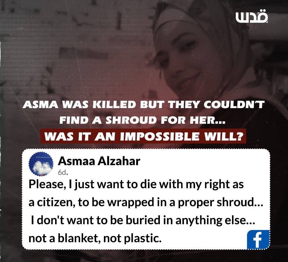 The last message Asmaa wrote before she was killed by the israelis in northern Gaza, was to be buried in a proper shroud, but there weren’t any