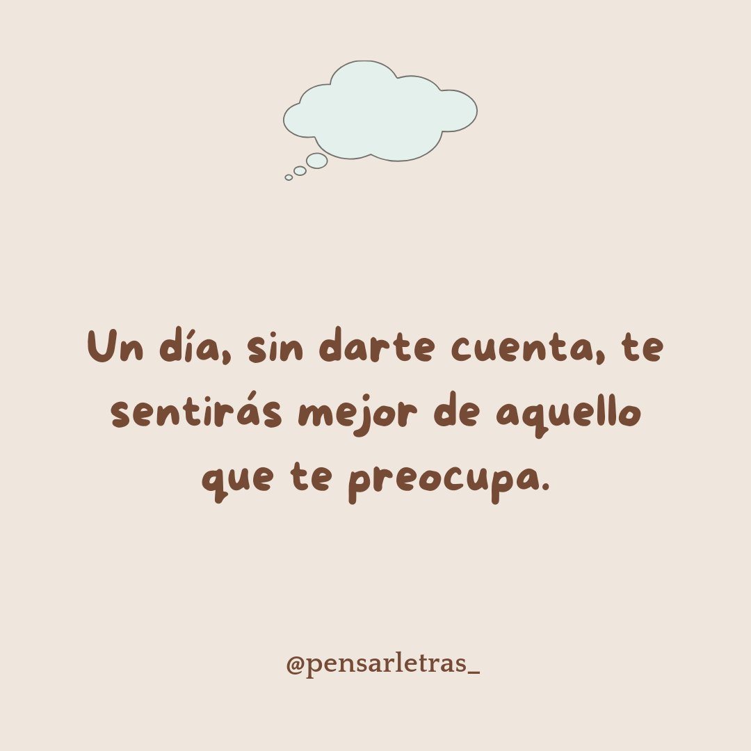 Un día, sin darte cuenta, te sentirás mejor de aquello que te preocupa.