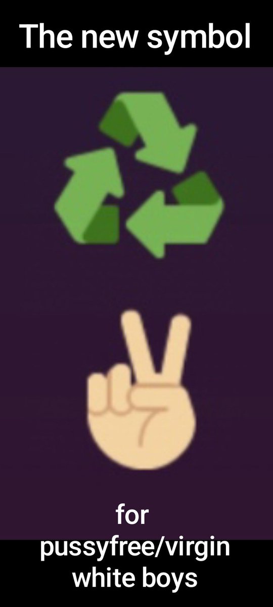 SamWhiteboi2's tweet photo. This is the new symbols for pussyfree/virgin white boys.

Let's get these symbols trending. So pussyfree whiteboys everywhere can identify eachother.
♻️✌🏼
#whiteboys
#whitebois
#pussyfree
#BBC
#BNWO https://t.co/2l1sM2sNJG