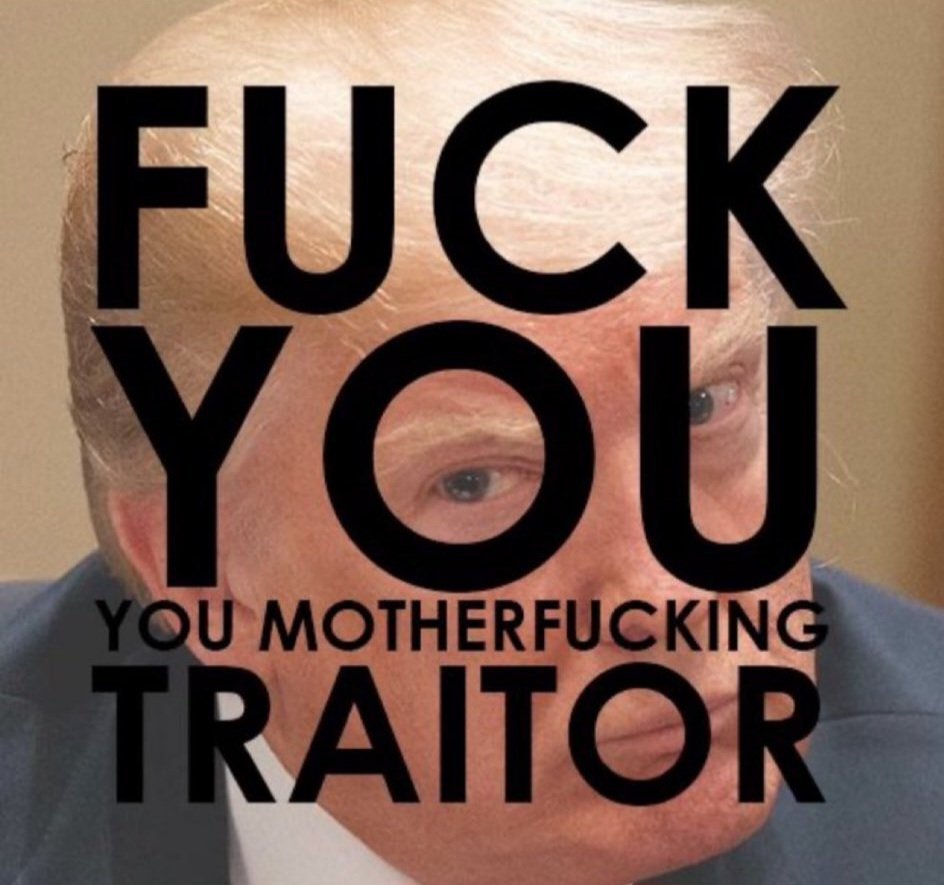 MAGA calls him president! I call him a mofo'ing traitor! Who else agrees?✋