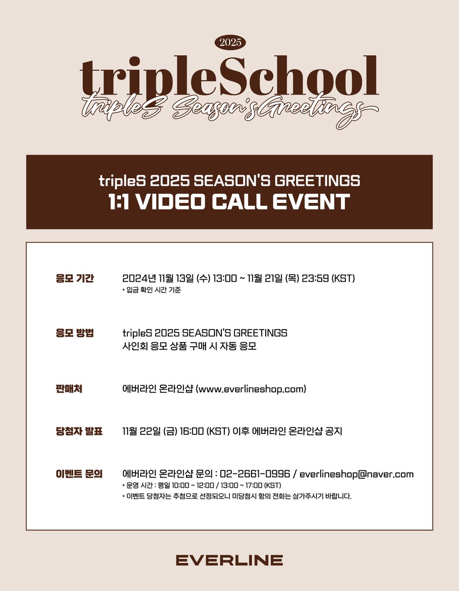 EVERLINESHOP's tweet photo. [📢] #트리플에스 #tripleS
tripleS 2025 SEASON'S GREETINGS
1:1 영상통화 이벤트 공지

📌 11월 13일(수) 13:00(KST) ~ 11월 21일(목) 23:59(KST)

✨ 응모자 전원 특전 스페셜 기프트 랜덤 2종
✨ 당첨자 전원 특전 사인 폴라로이드

🔗 KR : https://t.co/INf9h5Ck3r
🔗 US : https://t.co/6OaxonrYSx
🔗 CN : https://t.co/UkpEhSgwdz
🔗 JP : https://t.co/XevVNqvOFA 

#EVERLINE #에버라인