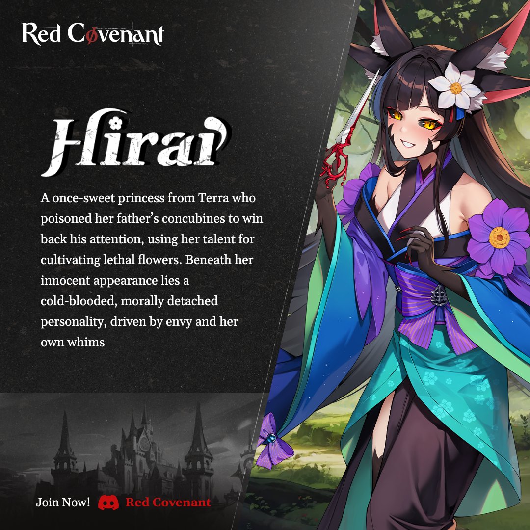 Once a sweet princess from Terra, Hirai's jealousy drove her to poison her father’s concubines with deadly flowers she cultivated herself. Beneath her innocent appearance lies a chilling, morally detached spirit, guided only by envy and ambition.

#RedCovenant