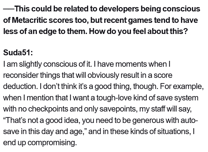Suda51 says that because of Metacritic, he ends up compromising with his staff on having things like dirtier and frustrating mechanics because it will obviously reduce the score. 

It's hurting us to not allow creators to go loose!
