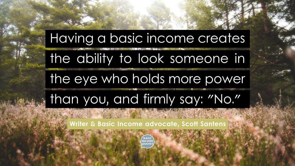GuRuth's tweet image. Having a #basicincome creates the ability to look someone in the eye who holds more power than you, and firmly say: &quot;No.&quot; ~ @scottsantens