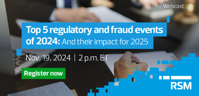 Don't miss our one-hour webcast featuring a panel of specialists from the RSM global forensic investigations network and Gibson Dunn’s white-collar defense and investigations practice. They will discuss their top five picks for regulatory and fraud events. rsm.buzz/4fpxy5h