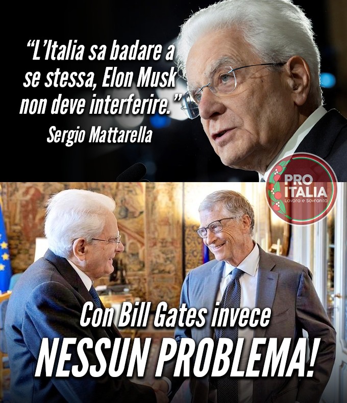 ProItalia_org's tweet photo. Sergio Mattarella sgrida Elon Musk, reo di aver attaccato l'imparzialissima magistratura italiana. 

Il Presidente della Repubblica tuona addirittura in difesa della sovranità dell'Italia, messa in pericolo dalle interferenze del patron del social X.

Ma stiamo parlando dello stesso Sergio Mattarella che non fa altro che ricordarci quanto sia ESSENZIALE cedere la nostra sovranità all'UE...

e che all'inizio di quest'anno accoglieva in pompa magna Bill Gates?

No, non è possibile, deve essere un caso di omonimia...